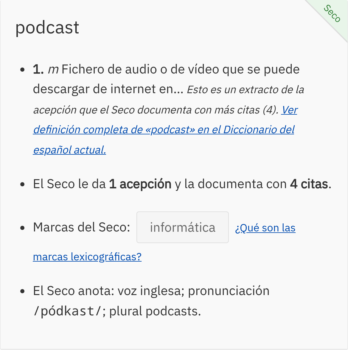 El bloque del Seco en la ficha de «podcast»: el extracto «1. m Fichero de audio o de vídeo que se puede descargar de internet en…» con la nota del extracto y el enlace a la definición completa, la línea «El Seco le da 1 acepción y la documenta con 4 citas», la línea «Marcas del Seco: informática» y, al final, «El Seco anota: voz inglesa; pronunciación /pódkast/; plural podcasts».